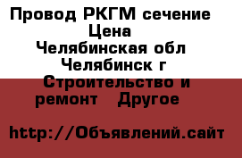 Провод РКГМ сечение 2,5  › Цена ­ 22 - Челябинская обл., Челябинск г. Строительство и ремонт » Другое   